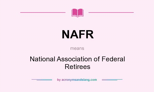 What does NAFR mean? It stands for National Association of Federal Retirees