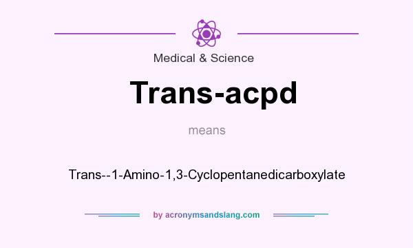 What does Trans-acpd mean? It stands for Trans--1-Amino-1,3-Cyclopentanedicarboxylate