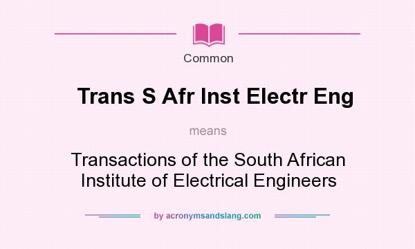 What does Trans S Afr Inst Electr Eng mean? It stands for Transactions of the South African Institute of Electrical Engineers