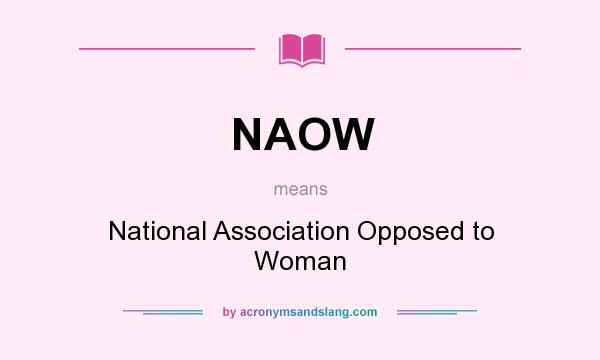 What does NAOW mean? It stands for National Association Opposed to Woman