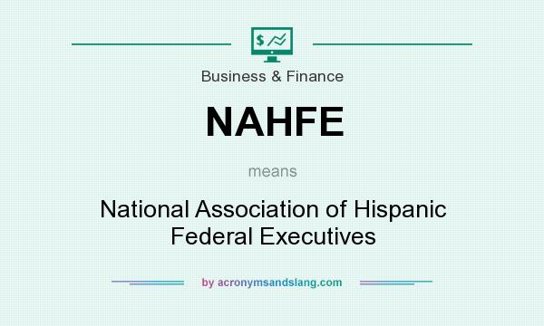 What does NAHFE mean? It stands for National Association of Hispanic Federal Executives