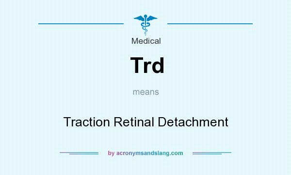 What does Trd mean? It stands for Traction Retinal Detachment
