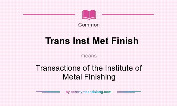 What does Trans Inst Met Finish mean? It stands for Transactions of the Institute of Metal Finishing