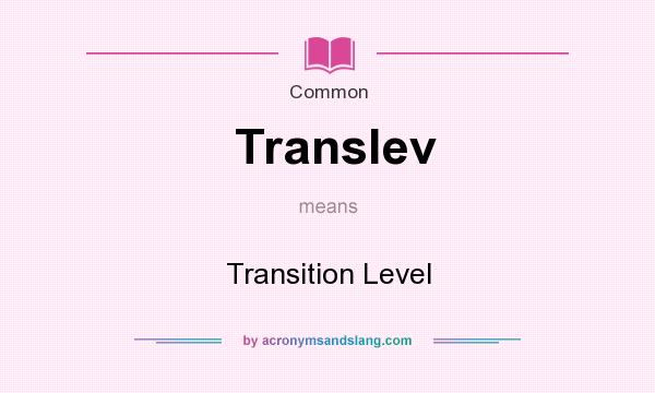 What does Translev mean? It stands for Transition Level