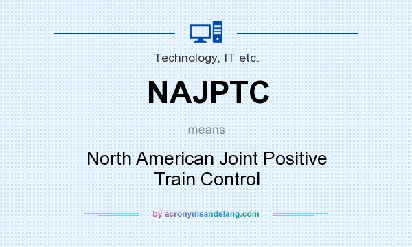 What does NAJPTC mean? It stands for North American Joint Positive Train Control
