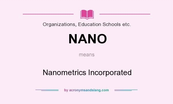 What does NANO mean? It stands for Nanometrics Incorporated