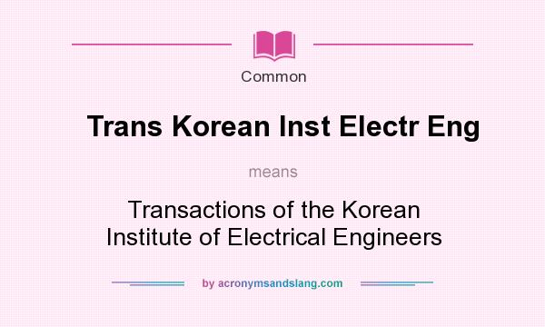 What does Trans Korean Inst Electr Eng mean? It stands for Transactions of the Korean Institute of Electrical Engineers