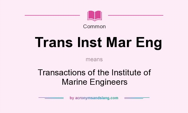 What does Trans Inst Mar Eng mean? It stands for Transactions of the Institute of Marine Engineers