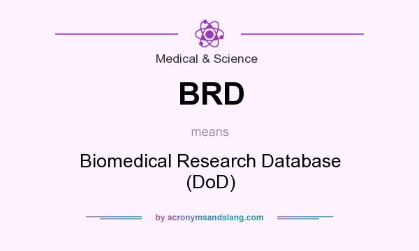 What does BRD mean? It stands for Biomedical Research Database (DoD)