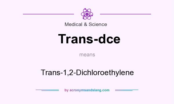 What does Trans-dce mean? It stands for Trans-1,2-Dichloroethylene