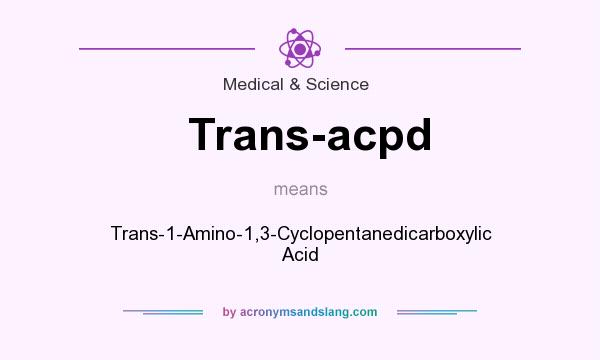 What does Trans-acpd mean? It stands for Trans-1-Amino-1,3-Cyclopentanedicarboxylic Acid
