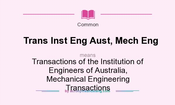 What does Trans Inst Eng Aust, Mech Eng mean? It stands for Transactions of the Institution of Engineers of Australia, Mechanical Engineering Transactions