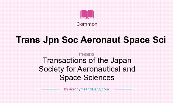 What does Trans Jpn Soc Aeronaut Space Sci mean? It stands for Transactions of the Japan Society for Aeronautical and Space Sciences