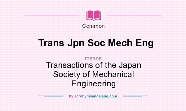 What does Trans Jpn Soc Mech Eng mean? It stands for Transactions of the Japan Society of Mechanical Engineering