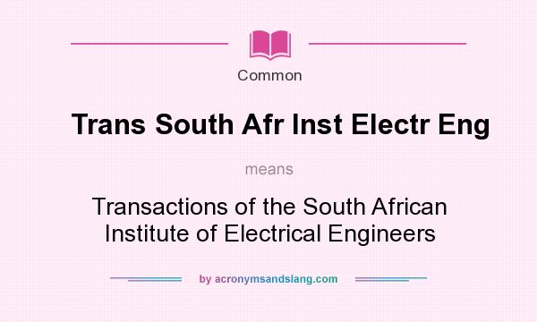 What does Trans South Afr Inst Electr Eng mean? It stands for Transactions of the South African Institute of Electrical Engineers