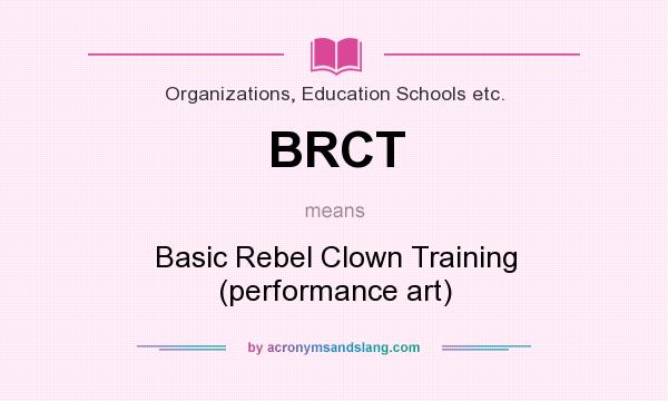 What does BRCT mean? It stands for Basic Rebel Clown Training (performance art)