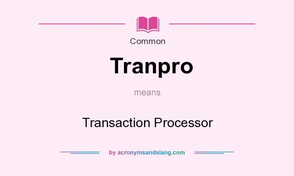 What does Tranpro mean? It stands for Transaction Processor