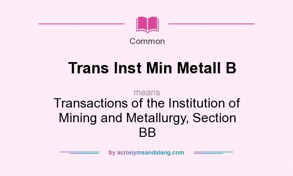 What does Trans Inst Min Metall B mean? It stands for Transactions of the Institution of Mining and Metallurgy, Section BB
