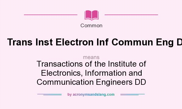 What does Trans Inst Electron Inf Commun Eng D mean? It stands for Transactions of the Institute of Electronics, Information and Communication Engineers DD