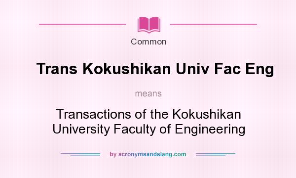 What does Trans Kokushikan Univ Fac Eng mean? It stands for Transactions of the Kokushikan University Faculty of Engineering