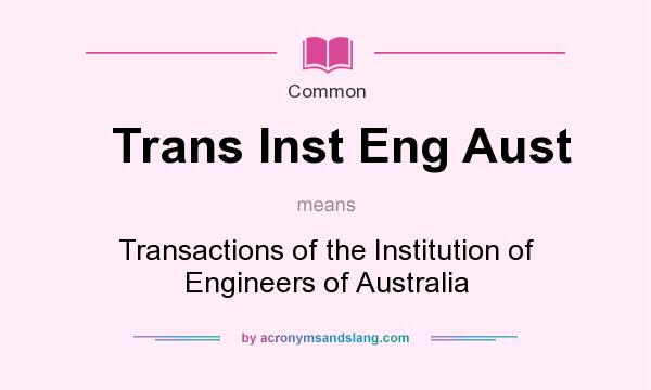 What does Trans Inst Eng Aust mean? It stands for Transactions of the Institution of Engineers of Australia