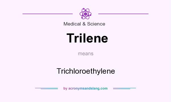 What does Trilene mean? It stands for Trichloroethylene