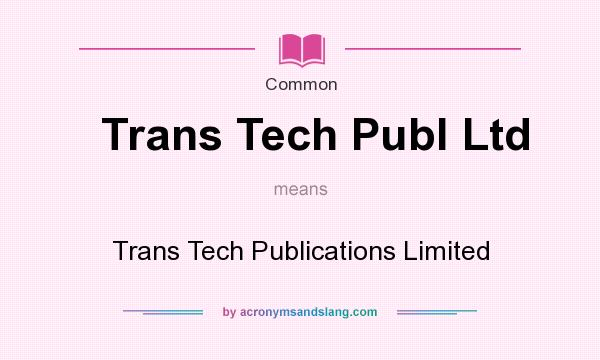 What does Trans Tech Publ Ltd mean? It stands for Trans Tech Publications Limited