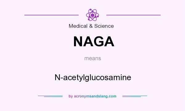 What does NAGA mean? It stands for N-acetylglucosamine