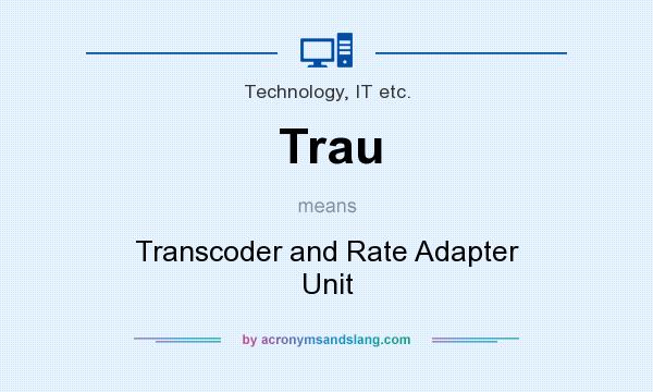 What does Trau mean? It stands for Transcoder and Rate Adapter Unit