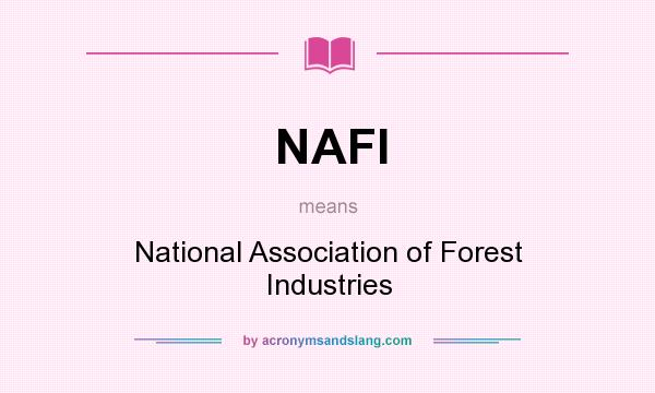 What does NAFI mean? It stands for National Association of Forest Industries