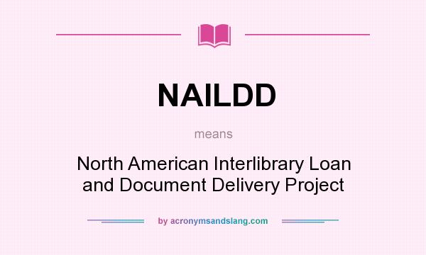 What does NAILDD mean? It stands for North American Interlibrary Loan and Document Delivery Project