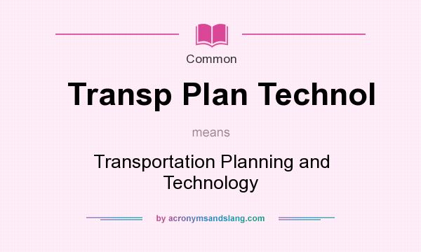 What does Transp Plan Technol mean? It stands for Transportation Planning and Technology