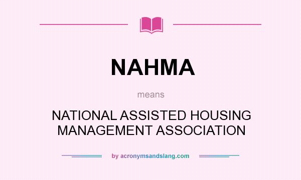 What does NAHMA mean? It stands for NATIONAL ASSISTED HOUSING MANAGEMENT ASSOCIATION