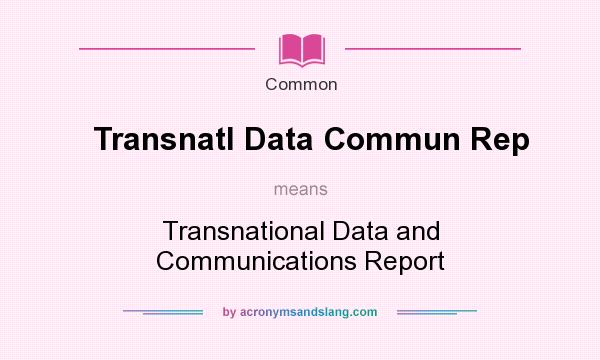 What does Transnatl Data Commun Rep mean? It stands for Transnational Data and Communications Report