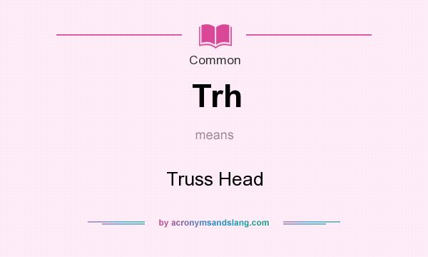 What does Trh mean? It stands for Truss Head