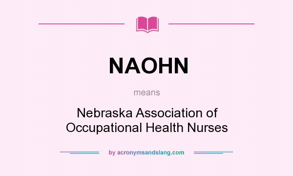 What does NAOHN mean? It stands for Nebraska Association of Occupational Health Nurses