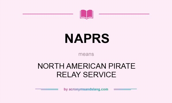 What does NAPRS mean? It stands for NORTH AMERICAN PIRATE RELAY SERVICE