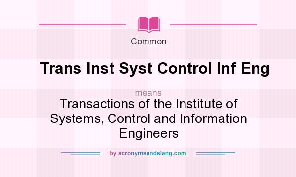 What does Trans Inst Syst Control Inf Eng mean? It stands for Transactions of the Institute of Systems, Control and Information Engineers
