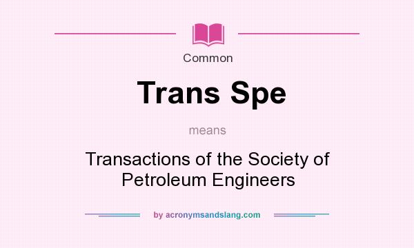 What does Trans Spe mean? It stands for Transactions of the Society of Petroleum Engineers