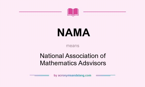 What does NAMA mean? It stands for National Association of Mathematics Adsvisors