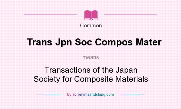 What does Trans Jpn Soc Compos Mater mean? It stands for Transactions of the Japan Society for Composite Materials