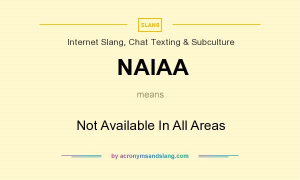 What does NAIAA mean? It stands for Not Available In All Areas