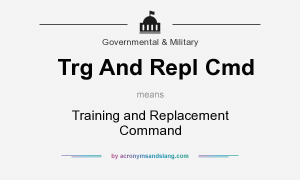 What does Trg And Repl Cmd mean? It stands for Training and Replacement Command