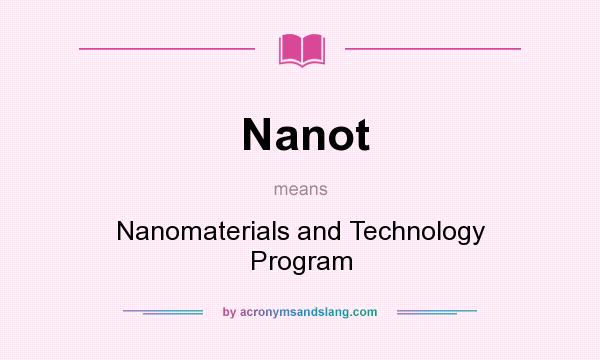 What does Nanot mean? It stands for Nanomaterials and Technology Program