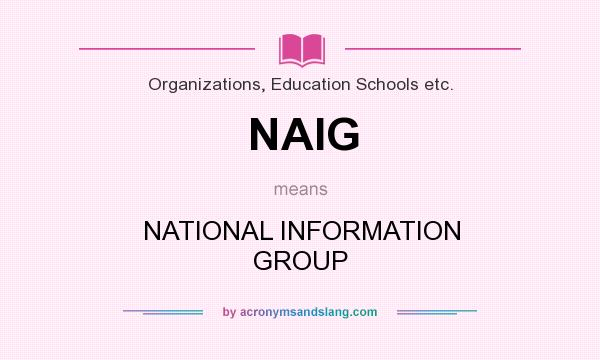 What does NAIG mean? It stands for NATIONAL INFORMATION GROUP