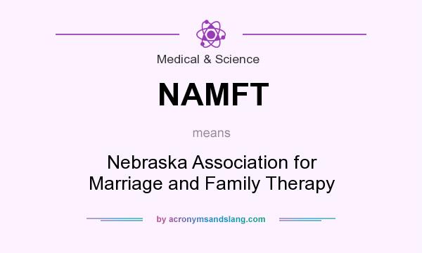 What does NAMFT mean? It stands for Nebraska Association for Marriage and Family Therapy