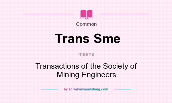 What does Trans Sme mean? It stands for Transactions of the Society of Mining Engineers