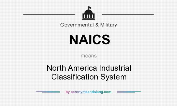What does NAICS mean? It stands for North America Industrial Classification System