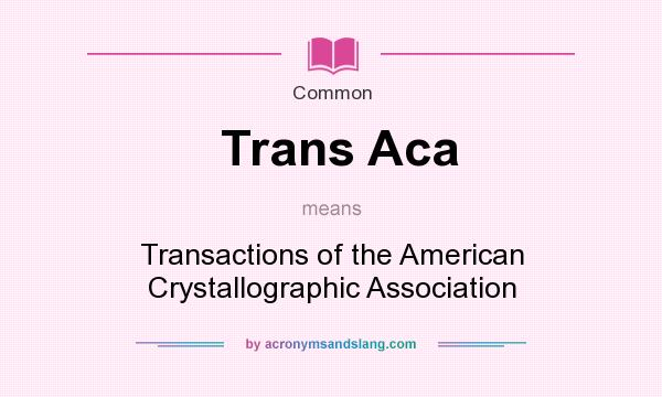 What does Trans Aca mean? It stands for Transactions of the American Crystallographic Association