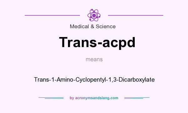 What does Trans-acpd mean? It stands for Trans-1-Amino-Cyclopentyl-1,3-Dicarboxylate